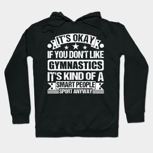 It's Okay If You Don't Like Gymnastics It's Kind Of A Smart People Sports Anyway Gymnastics Lover Hoodie